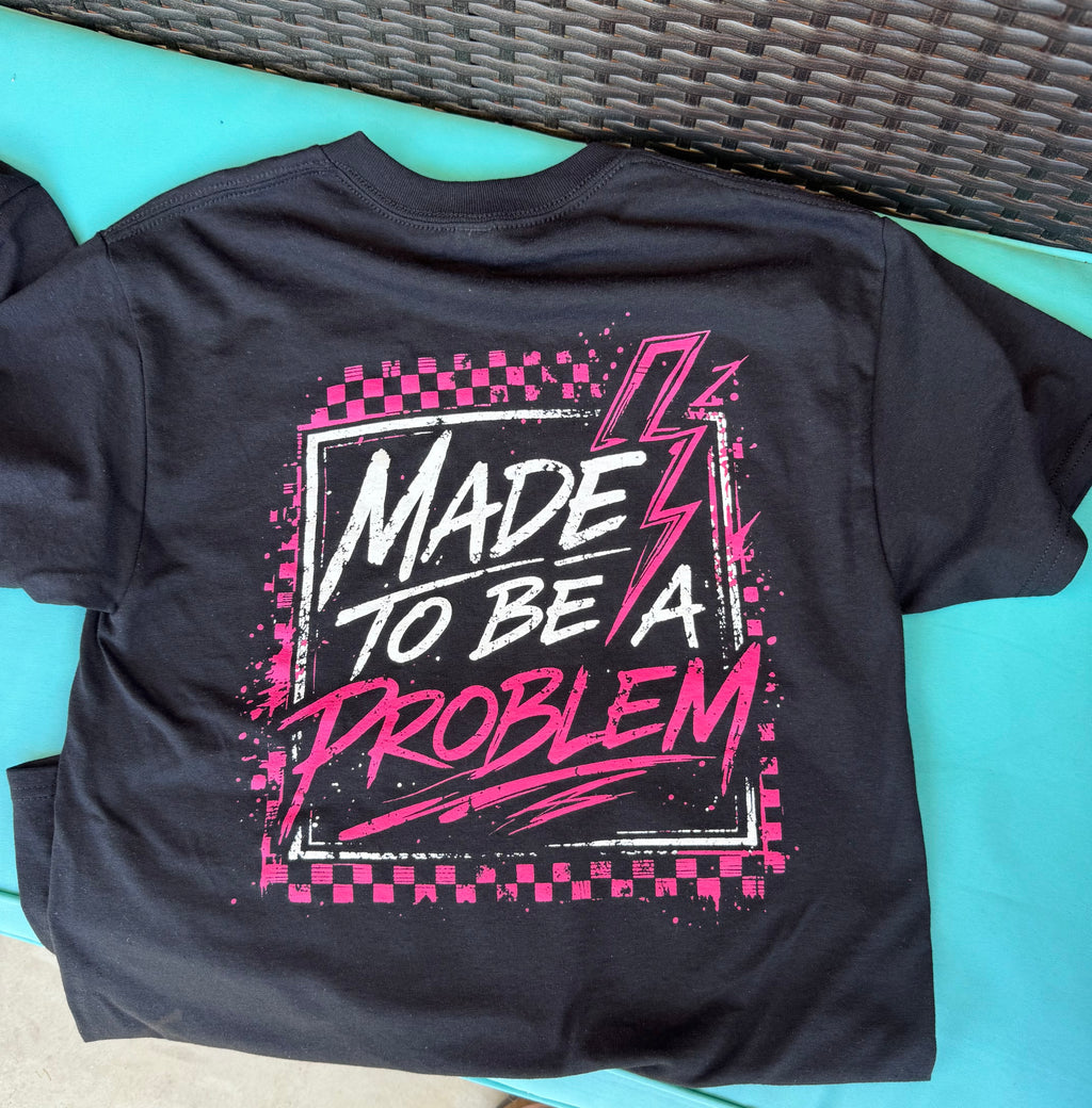 Made To Be A Problem Tee