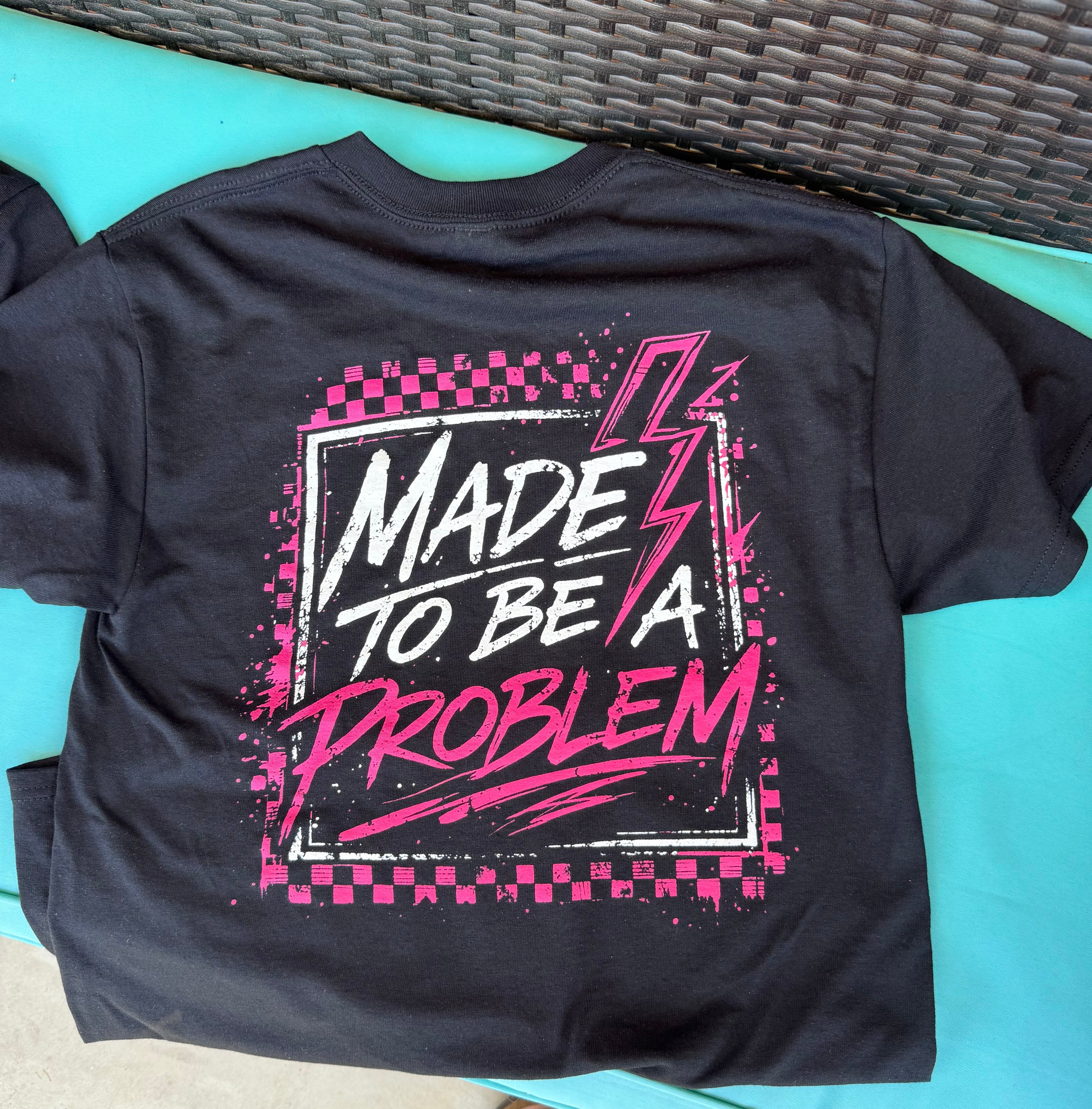 Made To Be A Problem Tee